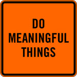 DO MEANINGFUL THINGS