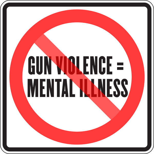 GUN VIOLENCE = MENTAL ILLNESS