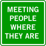 MEETING PEOPLE WHERE THEY ARE